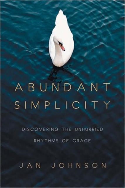 Abundant Simplicity - Discovering the Unhurried Rhythms of Grace, Paperback / softback Book