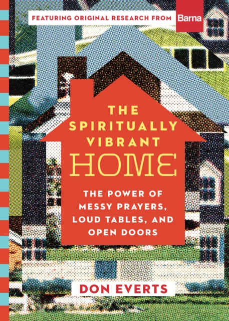 The Spiritually Vibrant Home : The Power of Messy Prayers, Loud Tables, and Open Doors, EPUB eBook