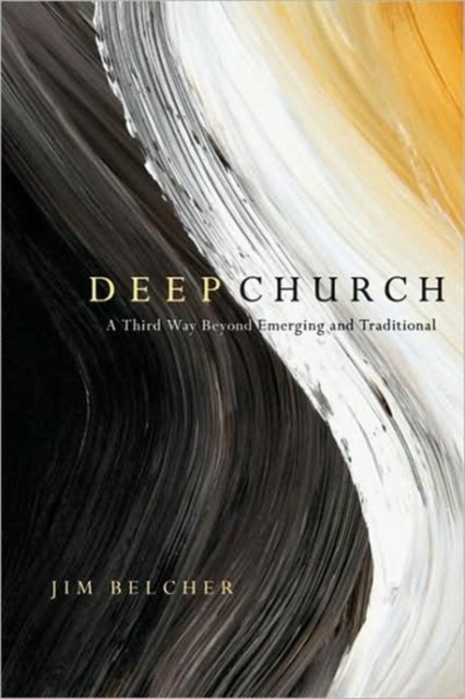 Deep Church – A Third Way Beyond Emerging and Traditional, Paperback / softback Book