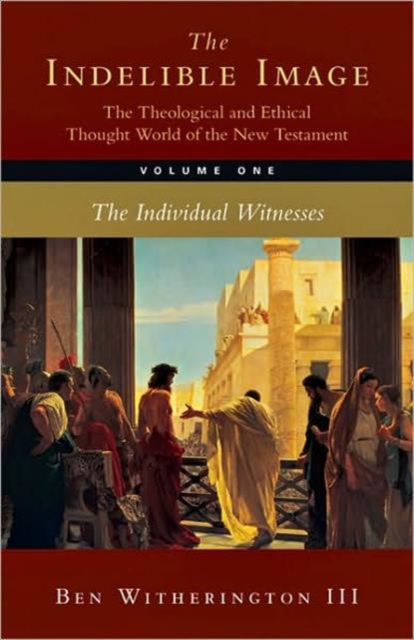 The Indelible Image: The Theological and Ethical Thought World of the New Testament : Volume 1: The Individual Witness, Hardback Book