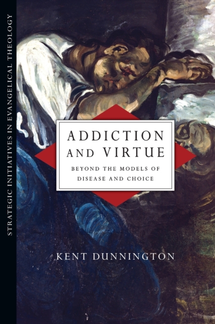 Addiction and Virtue – Beyond the Models of Disease and Choice, Paperback / softback Book