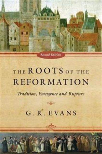 The Roots of the Reformation : Tradition, Emergence and Rupture, Paperback / softback Book
