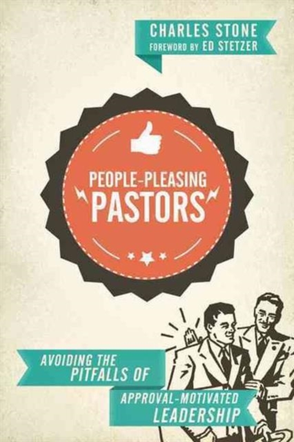 People-Pleasing Pastors - Avoiding the Pitfalls of Approval-Motivated Leadership, Paperback / softback Book