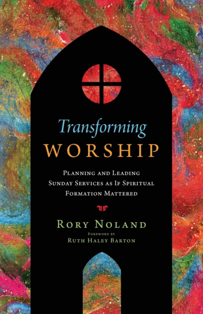 Transforming Worship – Planning and Leading Sunday Services as If Spiritual Formation Mattered, Paperback / softback Book
