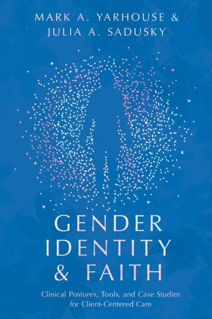 Gender Identity and Faith – Clinical Postures, Tools, and Case Studies for Client–Centered Care, Paperback / softback Book