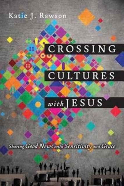 Crossing Cultures with Jesus - Sharing Good News with Sensitivity and Grace, Paperback / softback Book