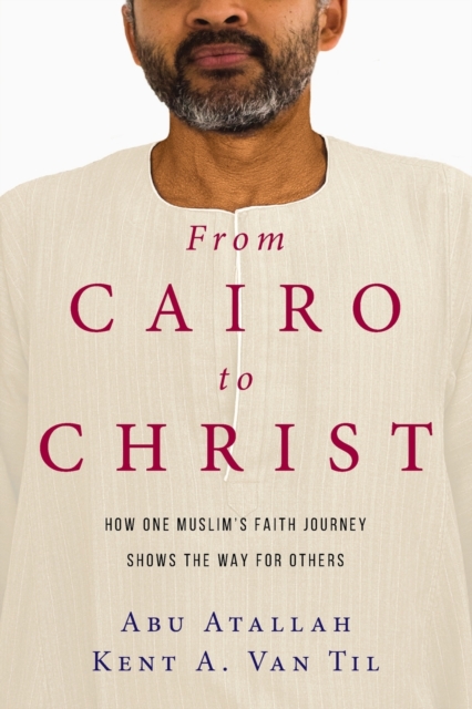 From Cairo to Christ - How One Muslim`s Faith Journey Shows the Way for Others, Paperback / softback Book