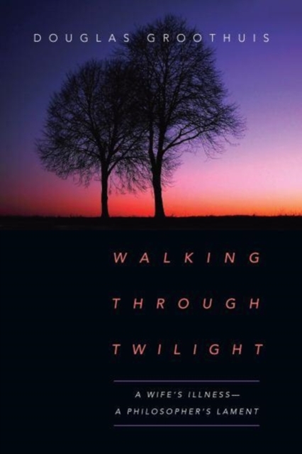 Walking Through Twilight – A Wife's Illness – A Philosopher's Lament, Paperback / softback Book