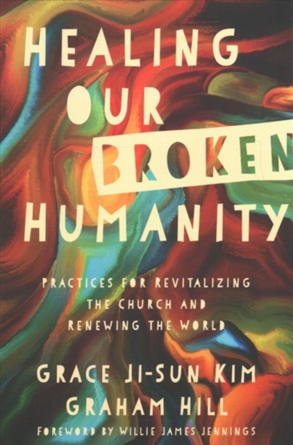 Healing Our Broken Humanity – Practices for Revitalizing the Church and Renewing the World, Paperback / softback Book