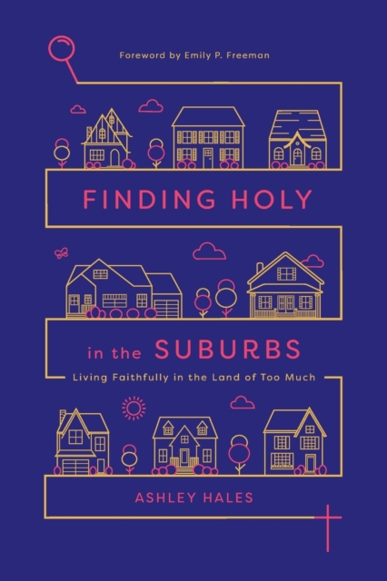 Finding Holy in the Suburbs - Living Faithfully in the Land of Too Much, Paperback / softback Book