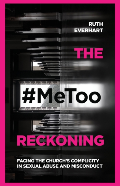 The #MeToo Reckoning - Facing the Church`s Complicity in Sexual Abuse and Misconduct, Paperback / softback Book