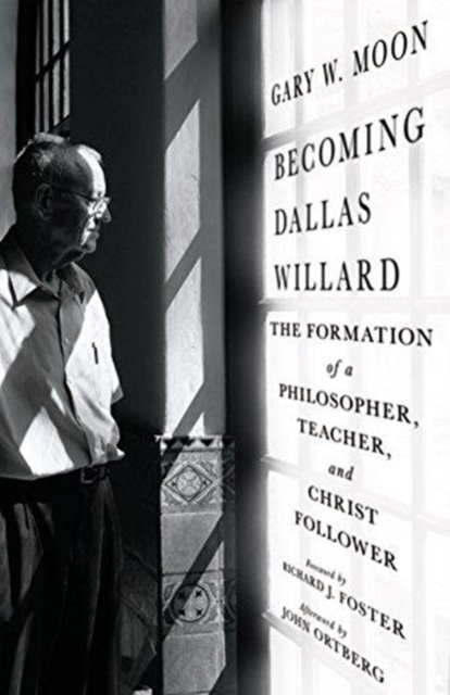 Becoming Dallas Willard - The Formation of a Philosopher, Teacher, and Christ Follower, Hardback Book
