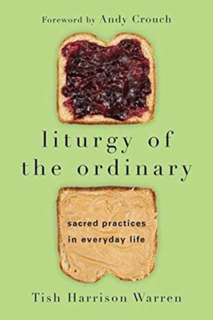 Liturgy of the Ordinary : Sacred Practices in Everyday Life, Paperback / softback Book