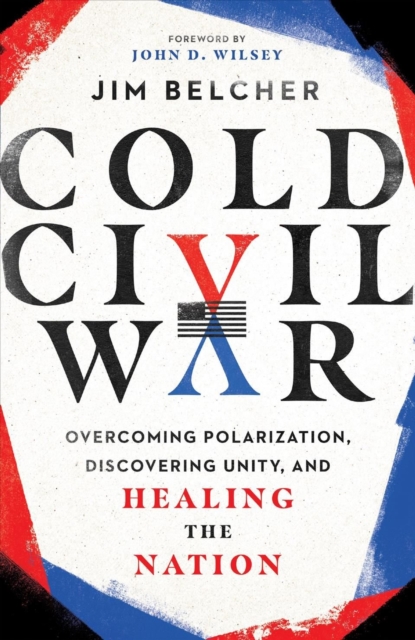 Cold Civil War – Overcoming Polarization, Discovering Unity, and Healing the Nation, Hardback Book