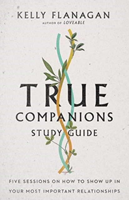 True Companions Study Guide – Five Sessions on How to Show Up in Your Most Important Relationships, Paperback / softback Book