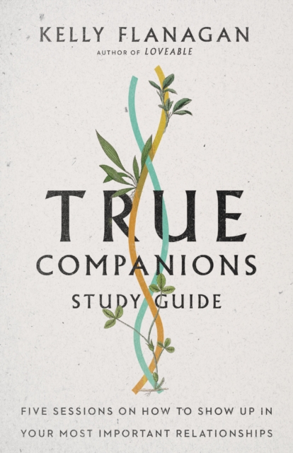 True Companions Study Guide : Five Sessions on How to Show Up in Your Most Important Relationships, EPUB eBook