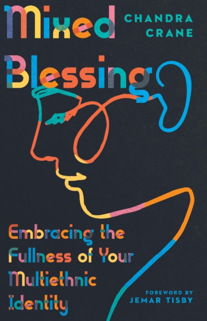 Mixed Blessing : Embracing the Fullness of Your Multiethnic Identity, EPUB eBook