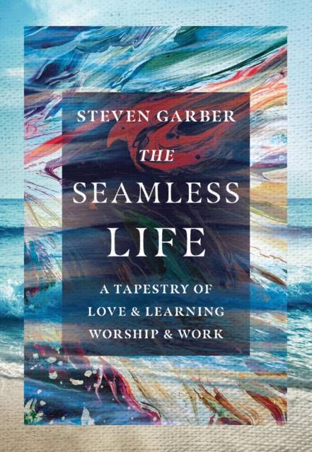 The Seamless Life : A Tapestry of Love and Learning, Worship and Work, EPUB eBook