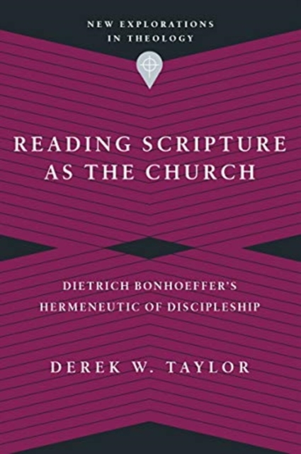 Reading Scripture as the Church - Dietrich Bonhoeffer`s Hermeneutic of Discipleship, Paperback / softback Book
