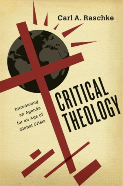 Critical Theology : Introducing an Agenda for an Age of Global Crisis, Paperback / softback Book