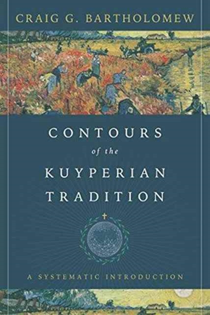 Contours of the Kuyperian Tradition : A Systematic Introduction, Hardback Book
