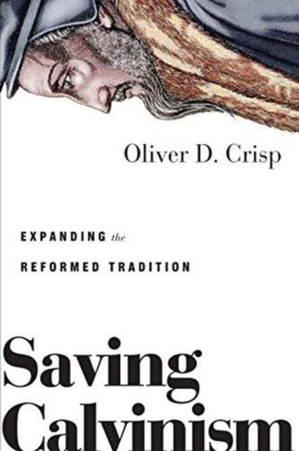 Saving Calvinism - Expanding the Reformed Tradition, Paperback / softback Book