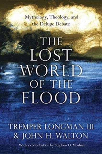 The Lost World of the Flood – Mythology, Theology, and the Deluge Debate, Paperback / softback Book