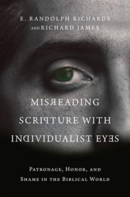 Misreading Scripture with Individualist Eyes – Patronage, Honor, and Shame in the Biblical World, Paperback / softback Book