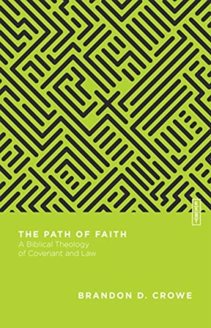 The Path of Faith – A Biblical Theology of Covenant and Law, Paperback / softback Book