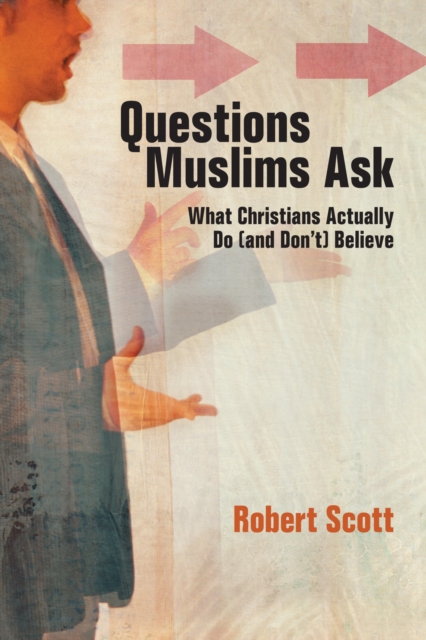 Questions Muslims Ask : What Christians Actually Do (and Don't) Believe, EPUB eBook