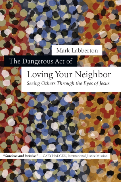 The Dangerous Act of Loving Your Neighbor : Seeing Others Through the Eyes of Jesus, EPUB eBook