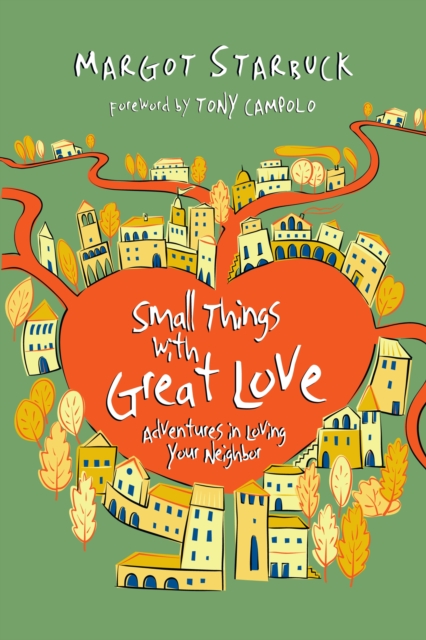 Small Things with Great Love : Adventures in Loving Your Neighbor, EPUB eBook