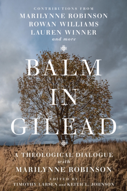 Balm in Gilead : A Theological Dialogue with Marilynne Robinson, EPUB eBook