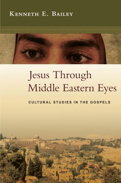 Jesus Through Middle Eastern Eyes : Cultural Studies in the Gospels, EPUB eBook