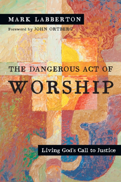 The Dangerous Act of Worship : Living God's Call to Justice, EPUB eBook