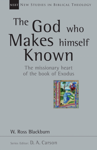 The God Who Makes Himself Known : The Missionary Heart of the Book of Exodus, EPUB eBook