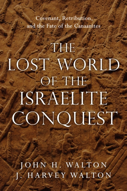 The Lost World of the Israelite Conquest : Covenant, Retribution, and the Fate of the Canaanites, EPUB eBook