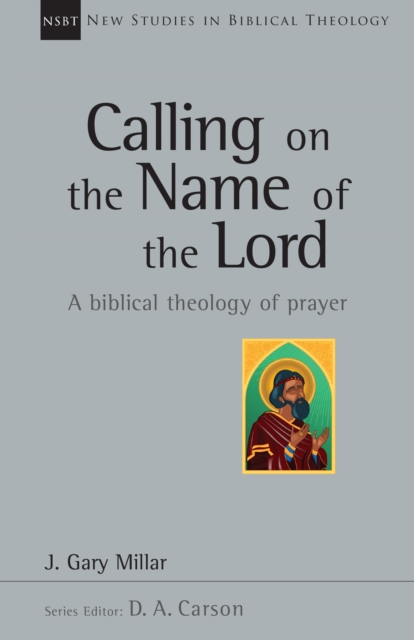 Calling on the Name of the Lord : A Biblical Theology of Prayer, EPUB eBook