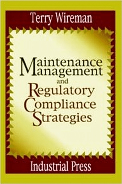 Maintenance Management and Regulatory Compliance Strategies, Hardback Book