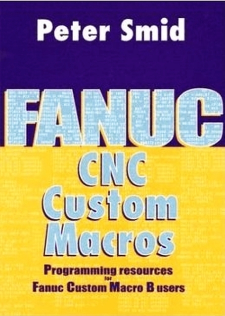 Fanuc CNC Custom Macros : Programming Resources For Fanuc Custom Macros B Users, Hardback Book
