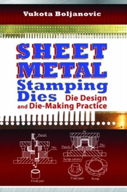 Sheet Metal Stamping Dies : Die Design and Die Making Practices, Hardback Book