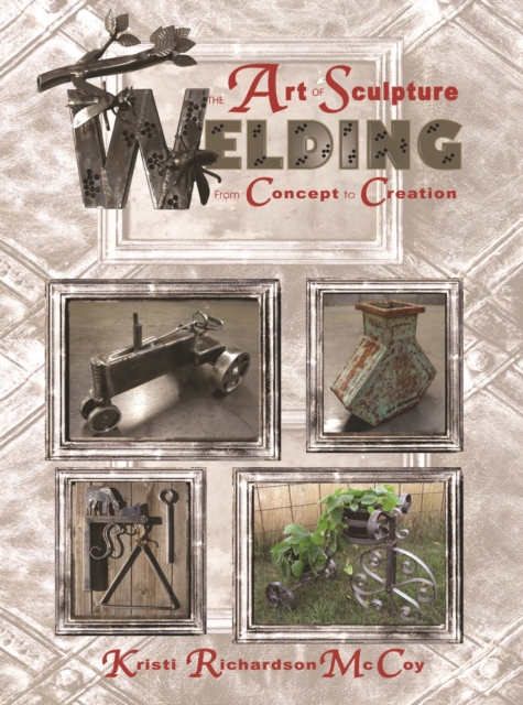 The Art of Sculpture Welding : From Concept to Creation, Paperback / softback Book