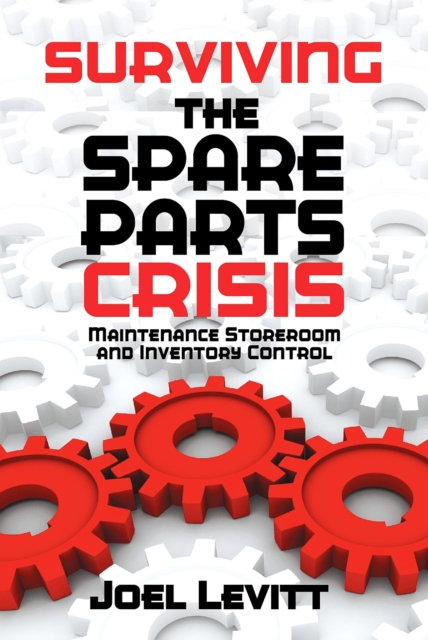 Surviving the Spare Parts Crisis : Maintenance Storeroom and Inventory Control, Paperback / softback Book