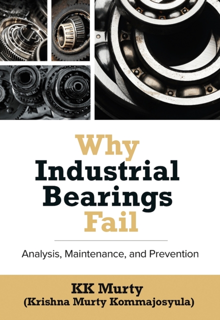 Why Industrial Bearings Fail : Analysis, Maintenance, and Prevention, Paperback / softback Book