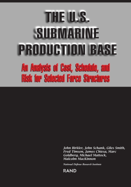 U.S.Submarine Production Base : An Analysis of Cost, Schedule and Risk of Selected Force Structures, Paperback / softback Book
