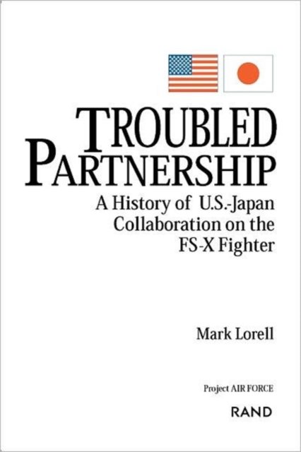 Troubled Partnership : An Assessment of U.S.-Japan Collaboration on the Fs-X Fighter, Paperback / softback Book