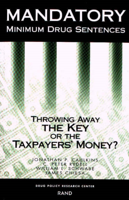 Mandatory Minimum Drug Sentences : Throwing Away the Key or the Taxpayers' Money?, Paperback / softback Book