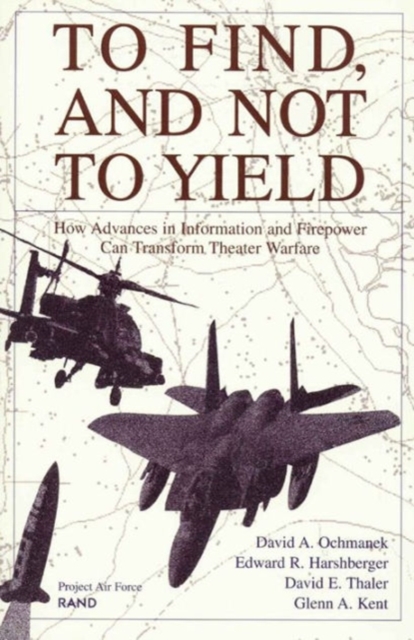 To Find, and Not to Yield : How Advances in Information and Firepower Can Transform Theater Warfare, Paperback / softback Book