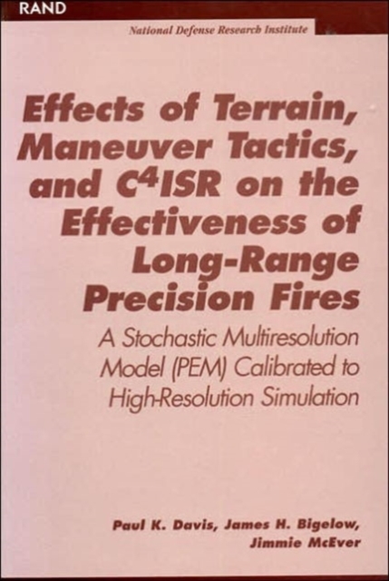 Effects of Terrain, Maneuver Tactics, and C41sr on the Effectiveness of Long Range Precision Fires : A Stochastic Multiresolution Model (Pem) Calibrated to High-Resolution Simulation, Paperback / softback Book