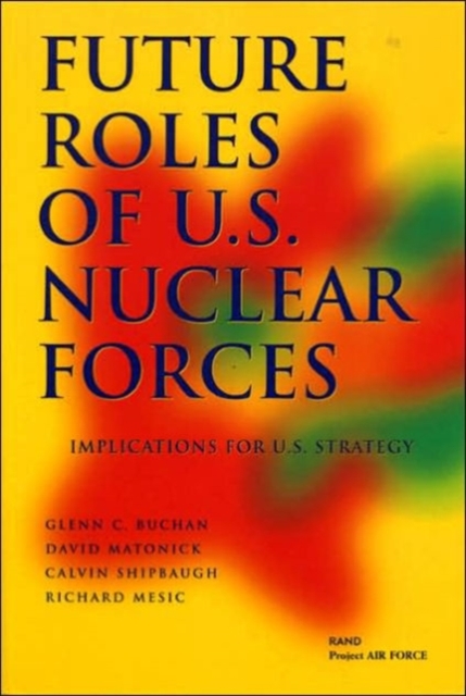 Future Roles of U.S. Nuclear Forces : Implications for U.S. Strategy, Paperback / softback Book